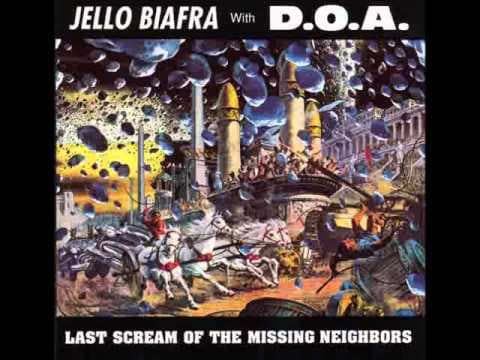 YouTube thumbnail for this seems relevant. Jello Biafra x DOA, Last Scream of the Missing Neighbors
