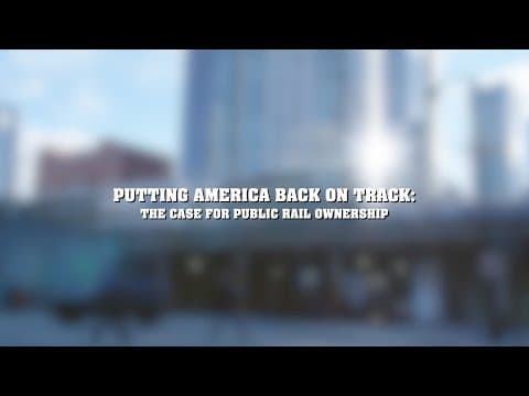 YouTube thumbnail for Putting America Back on Track: The Case for Public Railroad Ownership — Railroad Workers United